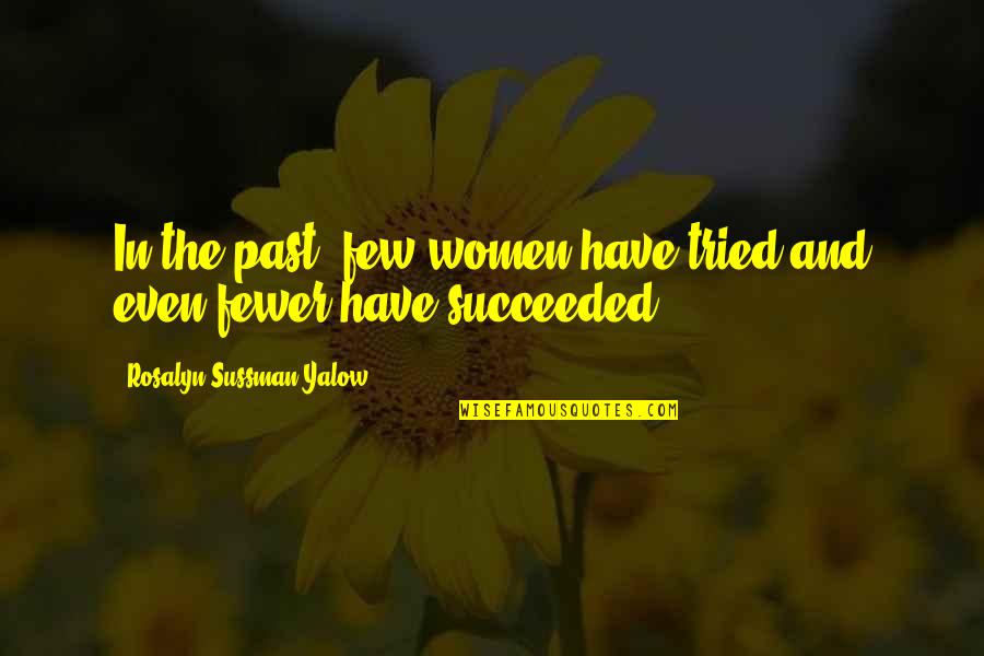 The Achievement Quotes By Rosalyn Sussman Yalow: In the past, few women have tried and