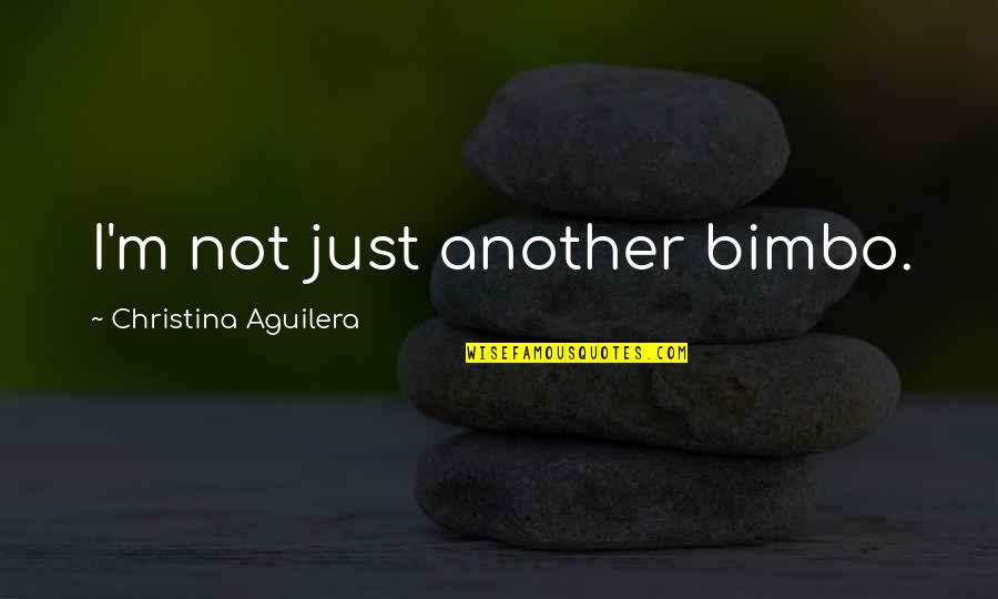 The Acropolis Quotes By Christina Aguilera: I'm not just another bimbo.