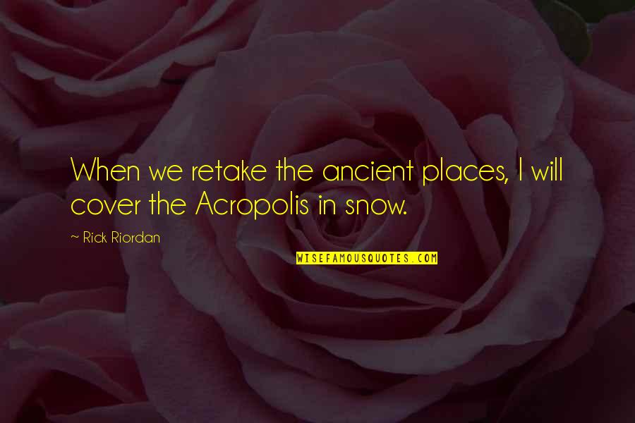 The Acropolis Quotes By Rick Riordan: When we retake the ancient places, I will