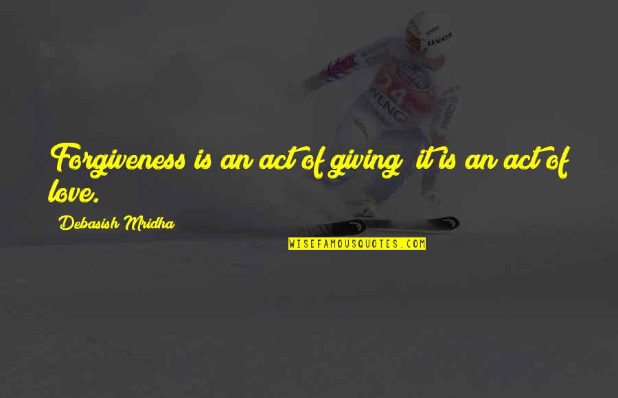 The Act Of Giving Quotes By Debasish Mridha: Forgiveness is an act of giving; it is