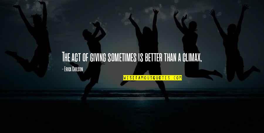 The Act Of Giving Quotes By Erica Chilson: The act of giving sometimes is better than