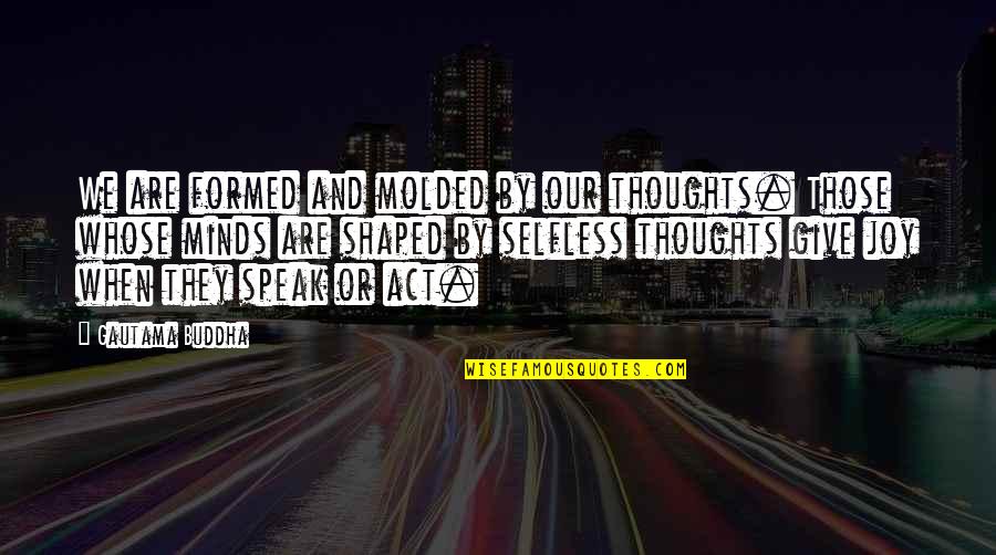 The Act Of Giving Quotes By Gautama Buddha: We are formed and molded by our thoughts.