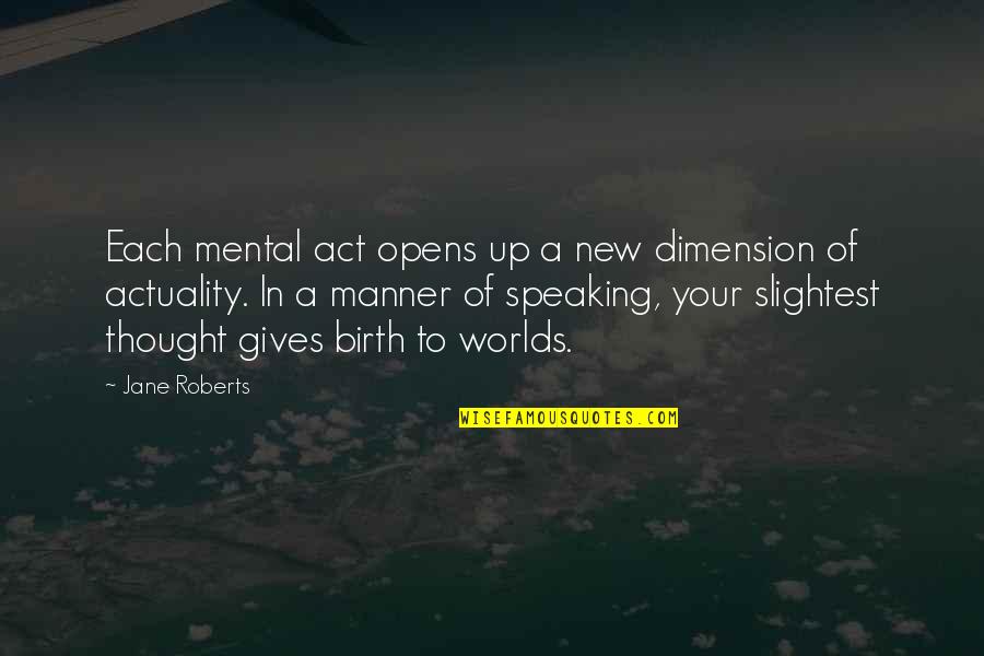 The Act Of Giving Quotes By Jane Roberts: Each mental act opens up a new dimension