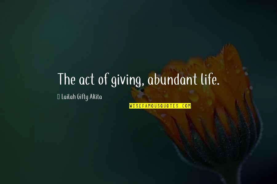 The Act Of Giving Quotes By Lailah Gifty Akita: The act of giving, abundant life.