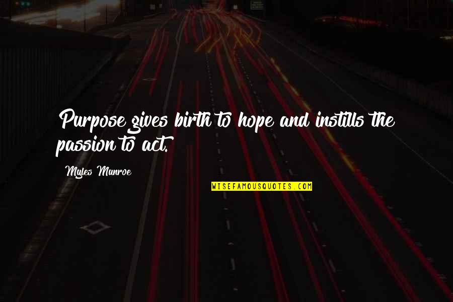 The Act Of Giving Quotes By Myles Munroe: Purpose gives birth to hope and instills the