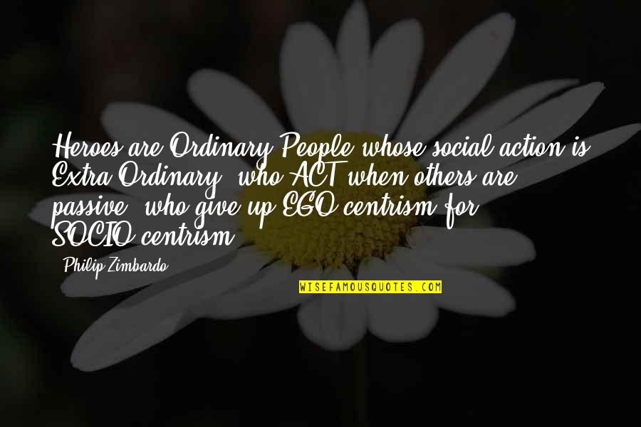 The Act Of Giving Quotes By Philip Zimbardo: Heroes are Ordinary People whose social action is