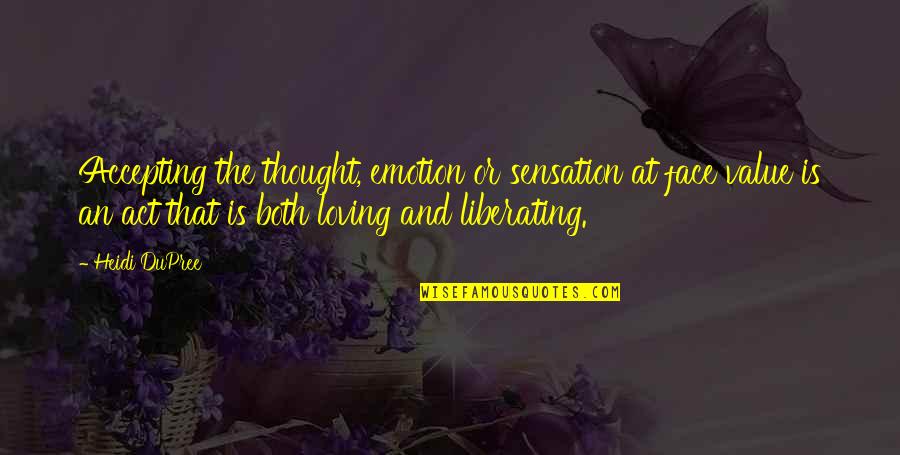 The Act Of Loving Quotes By Heidi DuPree: Accepting the thought, emotion or sensation at face