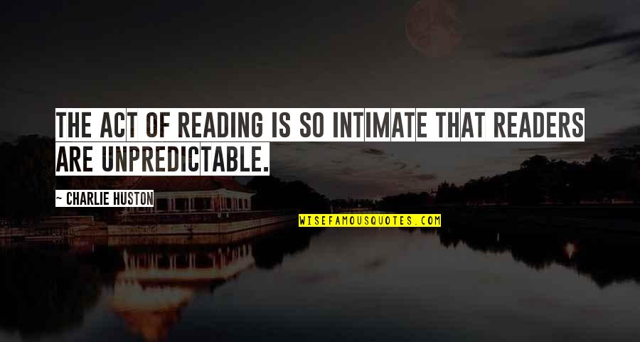 The Act Of Reading Quotes By Charlie Huston: The act of reading is so intimate that