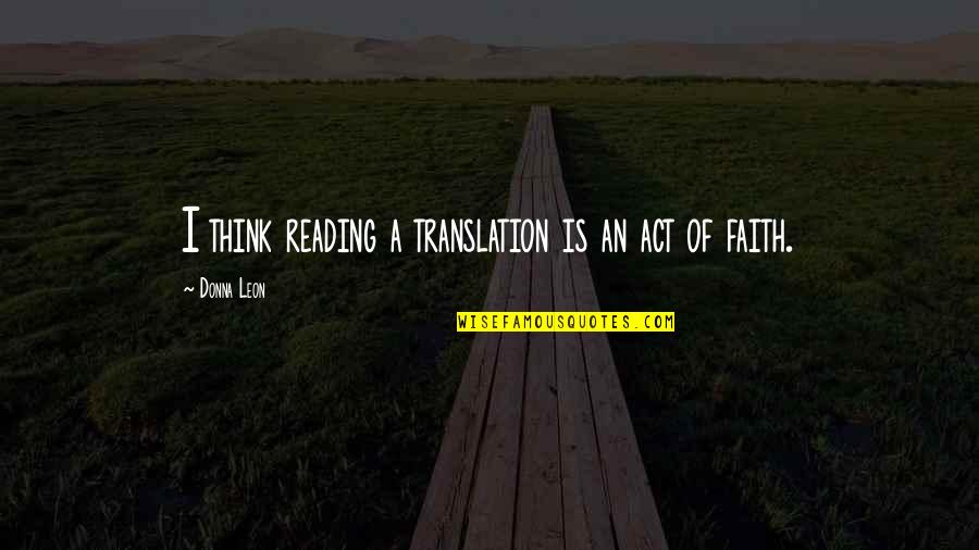 The Act Of Reading Quotes By Donna Leon: I think reading a translation is an act