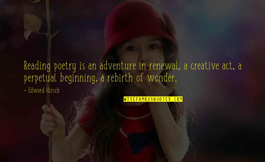The Act Of Reading Quotes By Edward Hirsch: Reading poetry is an adventure in renewal, a