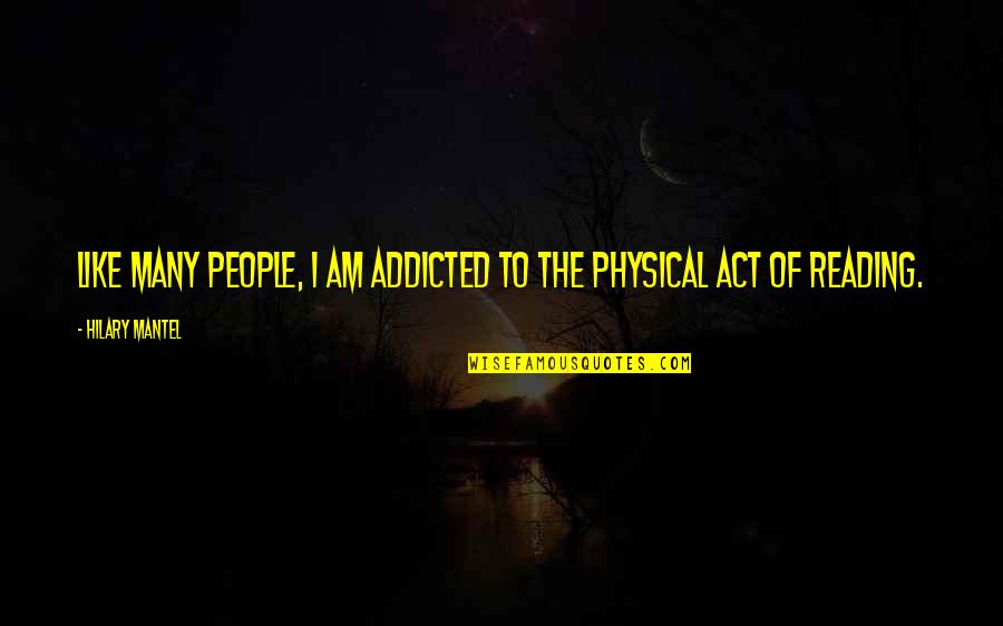 The Act Of Reading Quotes By Hilary Mantel: Like many people, I am addicted to the