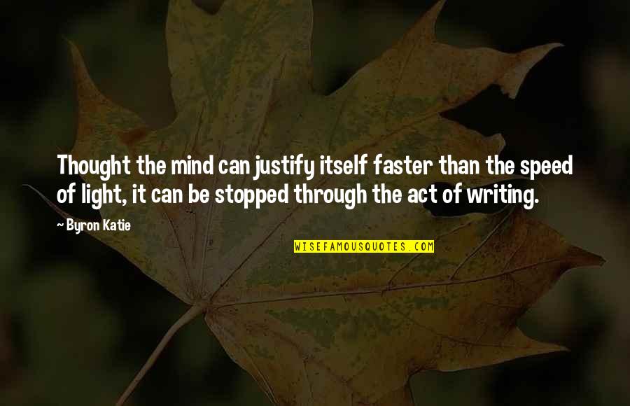 The Act Of Writing Quotes By Byron Katie: Thought the mind can justify itself faster than