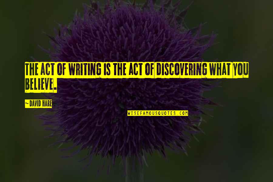 The Act Of Writing Quotes By David Hare: The act of writing is the act of