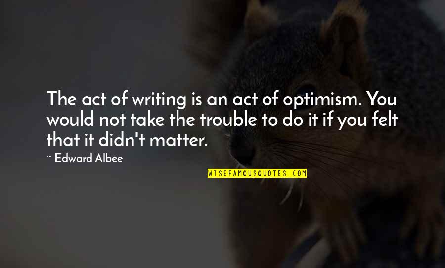 The Act Of Writing Quotes By Edward Albee: The act of writing is an act of