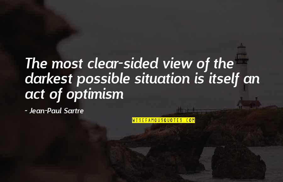 The Act Of Writing Quotes By Jean-Paul Sartre: The most clear-sided view of the darkest possible