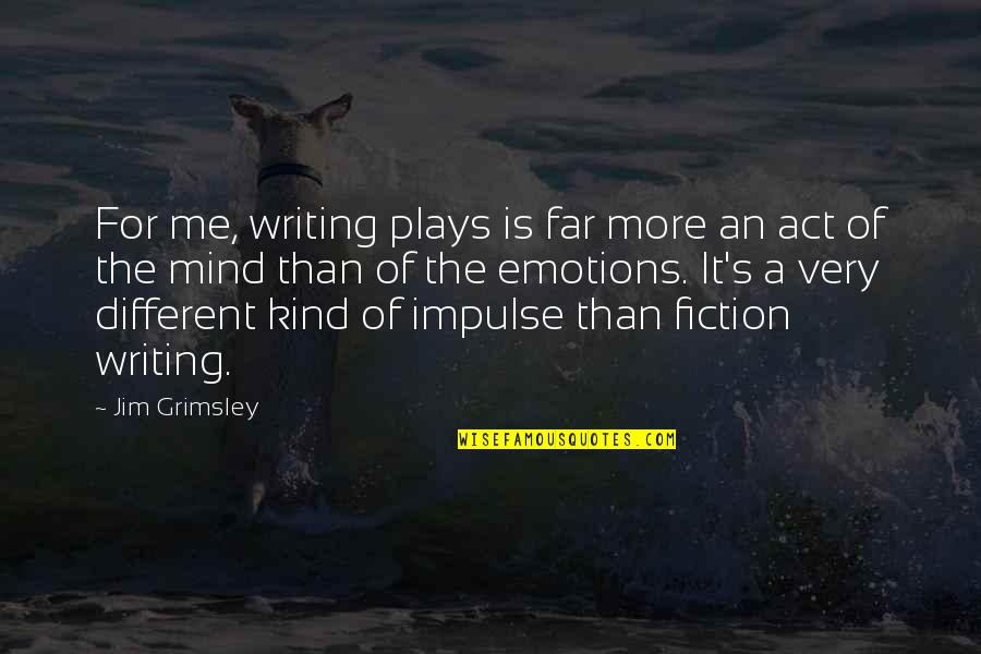 The Act Of Writing Quotes By Jim Grimsley: For me, writing plays is far more an