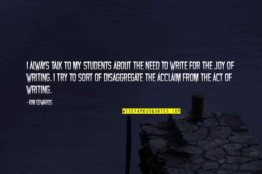 The Act Of Writing Quotes By Kim Edwards: I always talk to my students about the