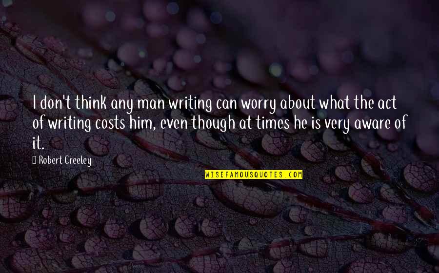 The Act Of Writing Quotes By Robert Creeley: I don't think any man writing can worry