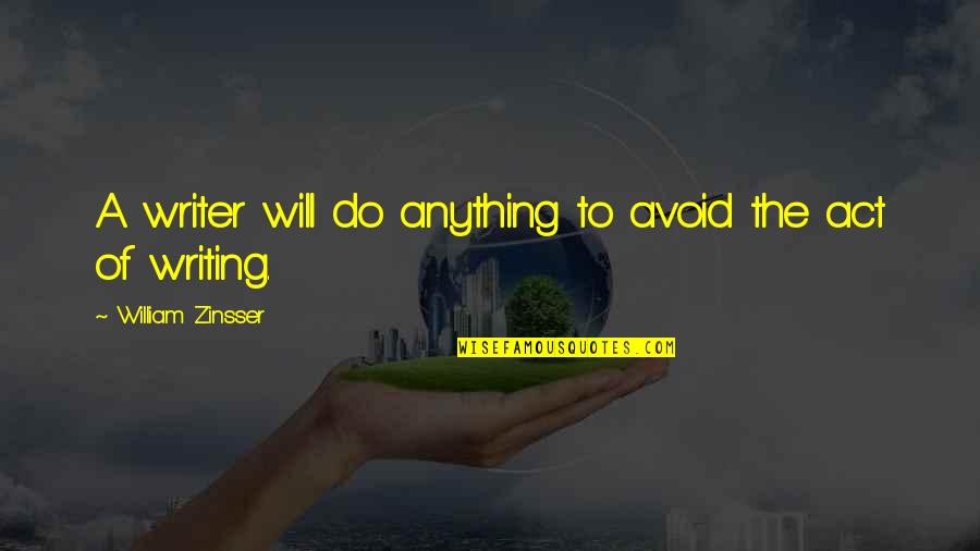 The Act Of Writing Quotes By William Zinsser: A writer will do anything to avoid the