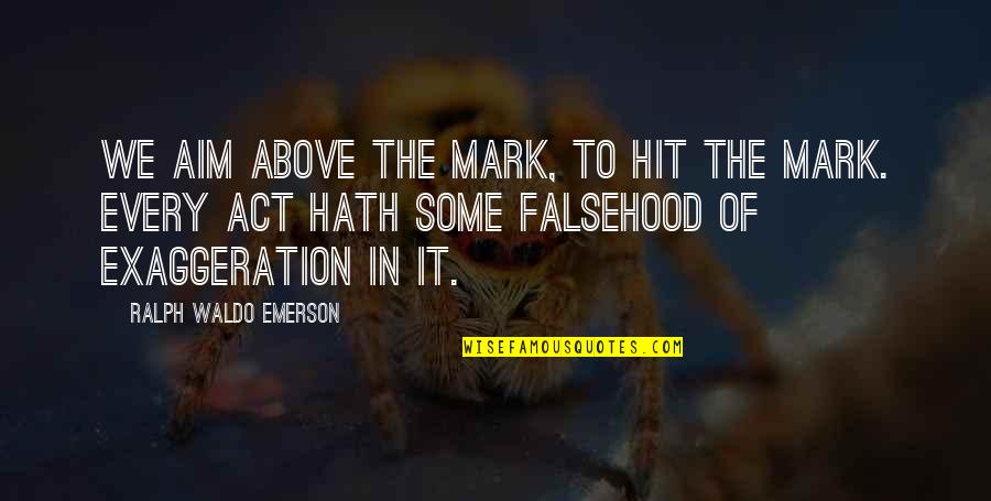 The Act Quotes By Ralph Waldo Emerson: We aim above the mark, to hit the