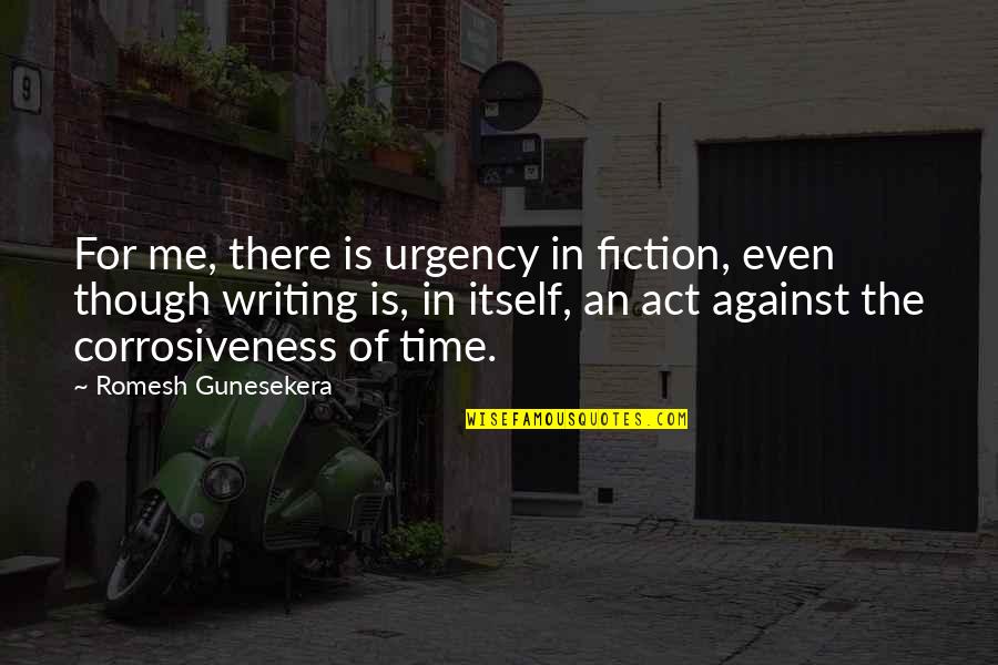 The Act Quotes By Romesh Gunesekera: For me, there is urgency in fiction, even