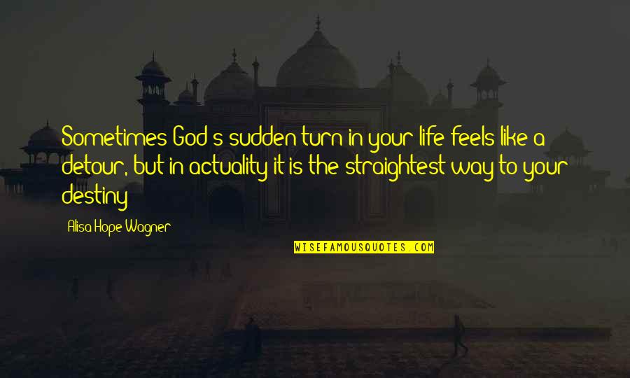 The Actuality Quotes By Alisa Hope Wagner: Sometimes God's sudden turn in your life feels The Actuality Quotes By Alisa Hope Wagner: Sometimes God's sudden turn in your life feels
