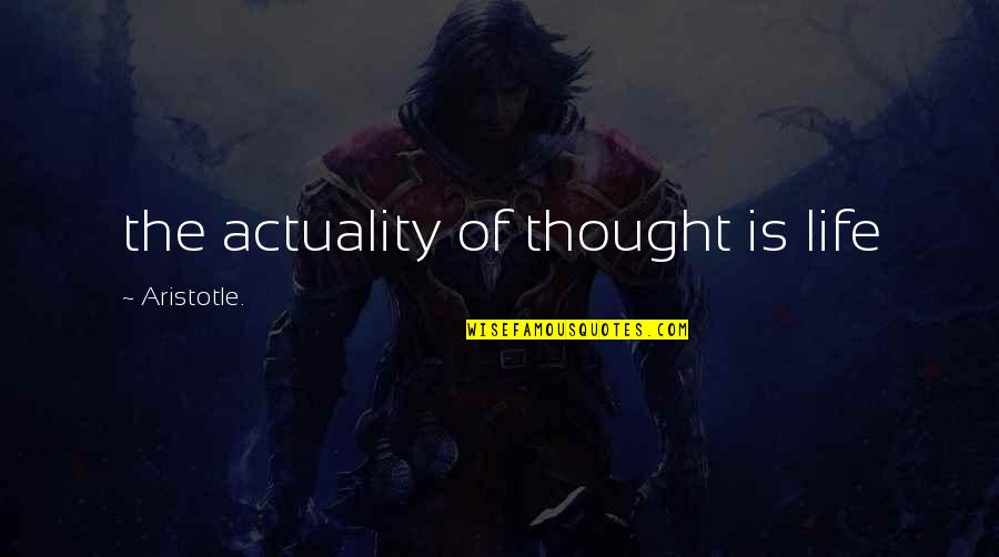 The Actuality Quotes By Aristotle.: the actuality of thought is life The Actuality Quotes By Aristotle.: the actuality of thought is life
