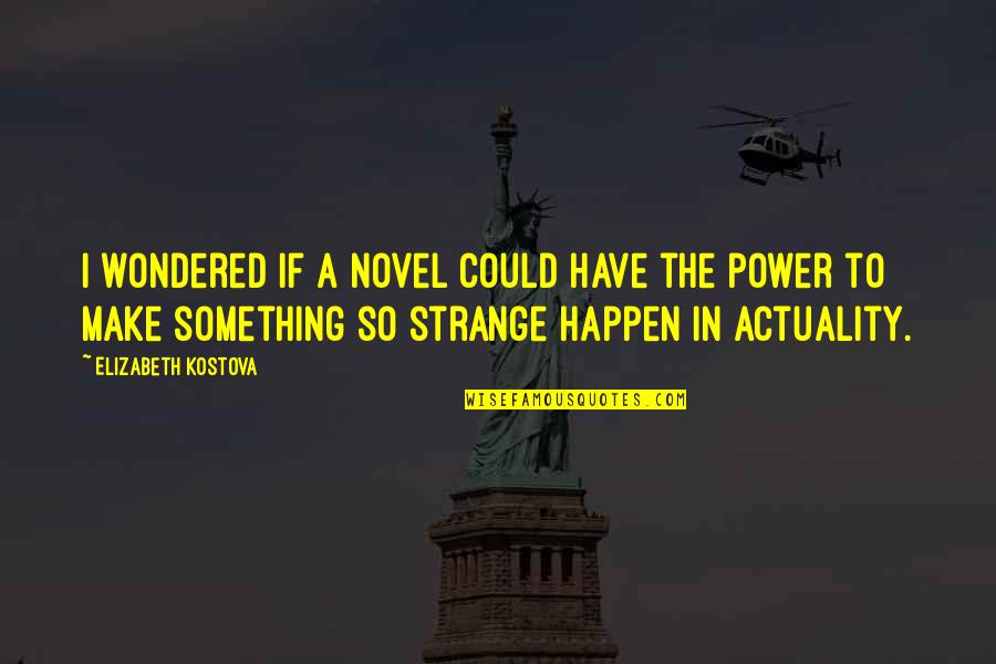 The Actuality Quotes By Elizabeth Kostova: I wondered if a novel could have the The Actuality Quotes By Elizabeth Kostova: I wondered if a novel could have the