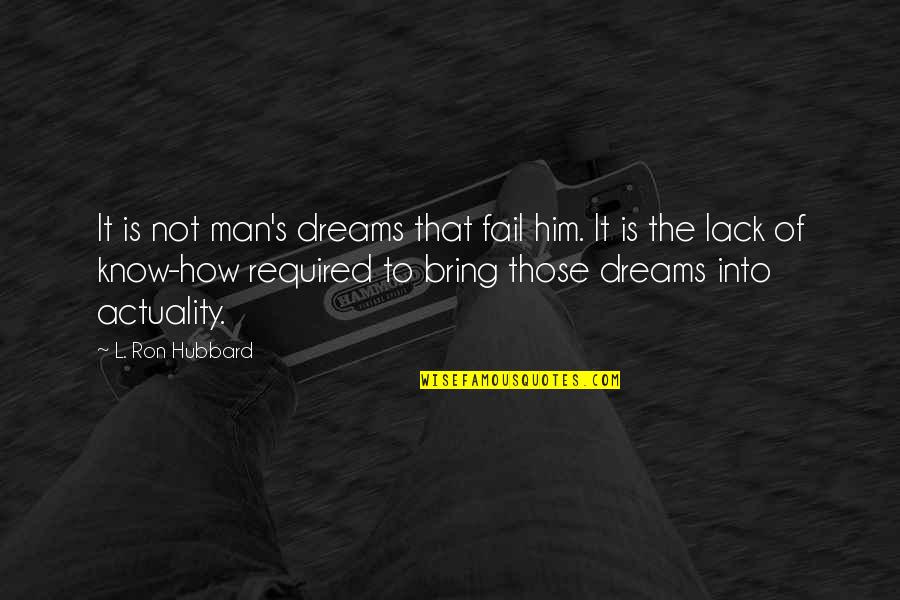 The Actuality Quotes By L. Ron Hubbard: It is not man's dreams that fail him. The Actuality Quotes By L. Ron Hubbard: It is not man's dreams that fail him.