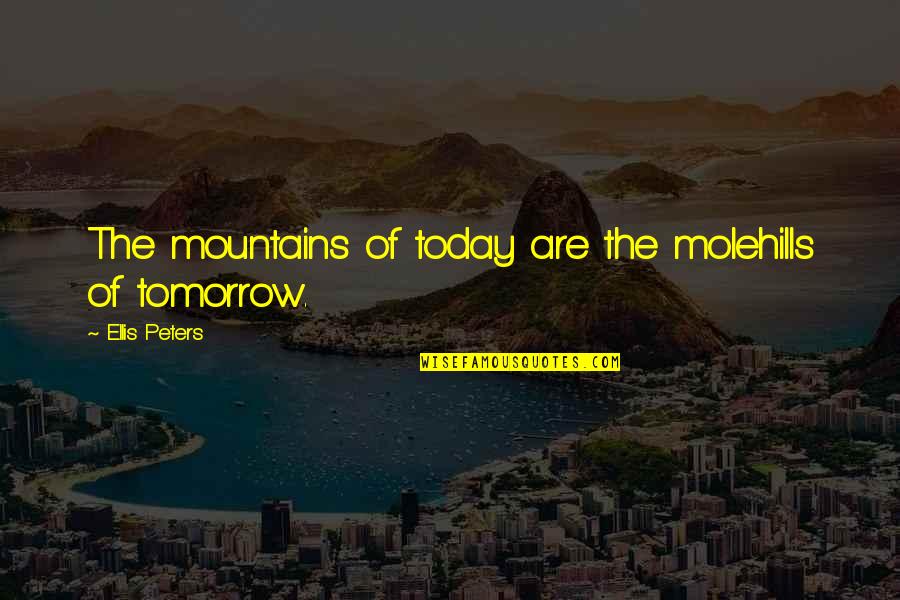 The Addams Family Best Quotes By Ellis Peters: The mountains of today are the molehills of The Addams Family Best Quotes By Ellis Peters: The mountains of today are the molehills of
