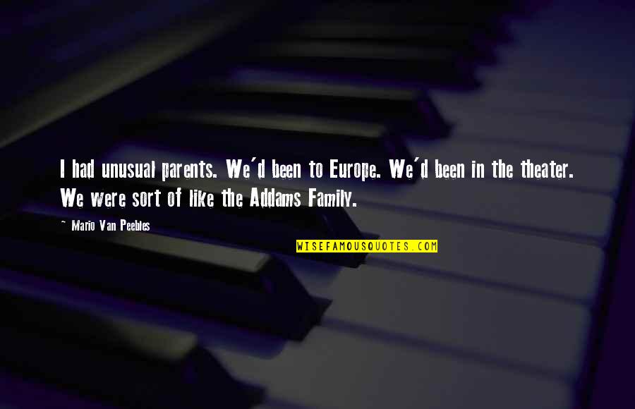 The Addams Family Best Quotes By Mario Van Peebles: I had unusual parents. We'd been to Europe. The Addams Family Best Quotes By Mario Van Peebles: I had unusual parents. We'd been to Europe.