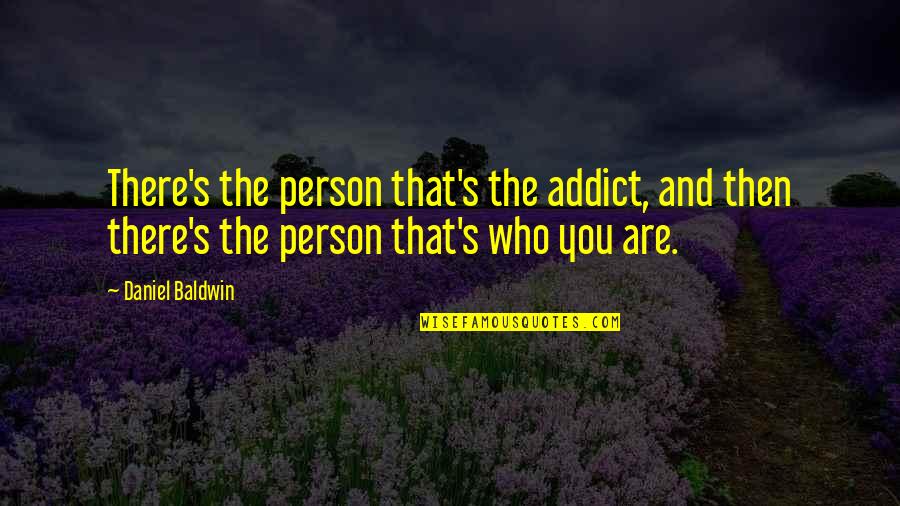 The Addict Quotes By Daniel Baldwin: There's the person that's the addict, and then