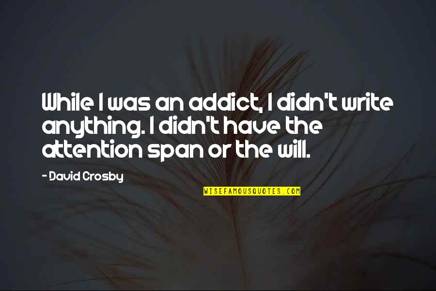 The Addict Quotes By David Crosby: While I was an addict, I didn't write