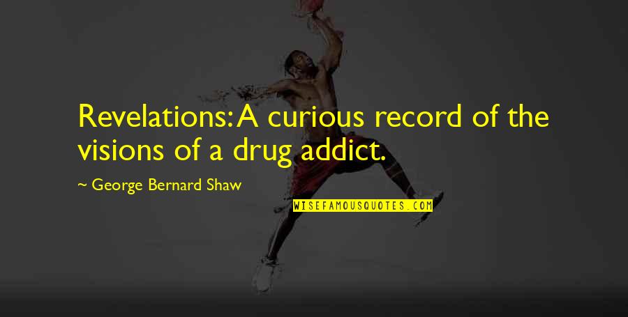 The Addict Quotes By George Bernard Shaw: Revelations: A curious record of the visions of