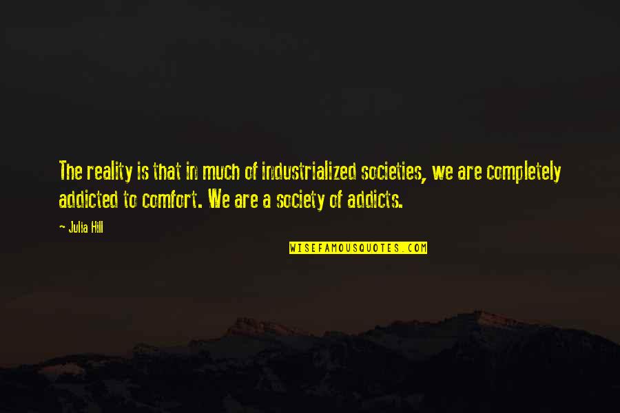 The Addict Quotes By Julia Hill: The reality is that in much of industrialized