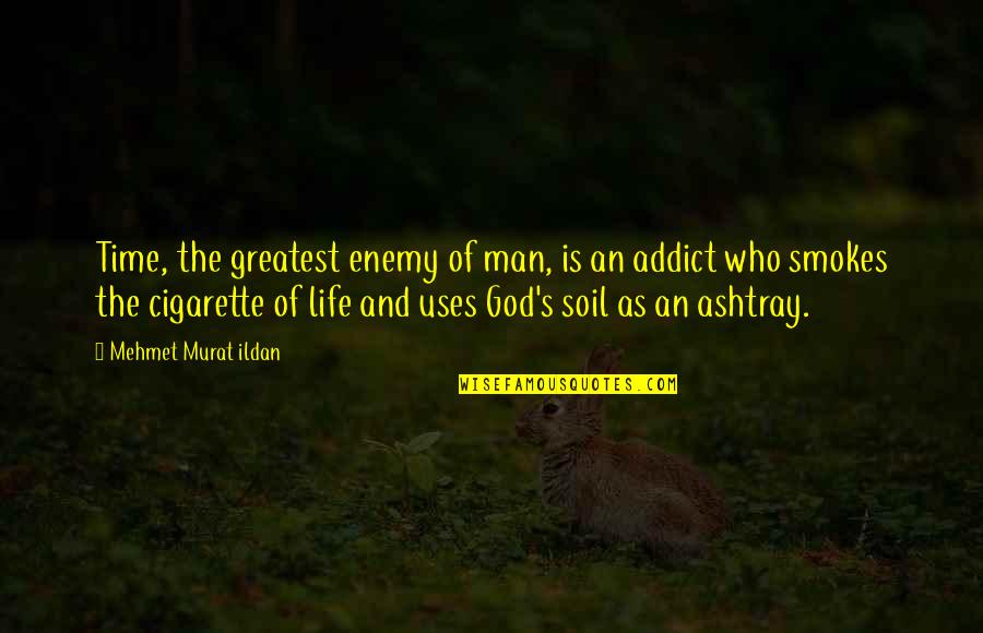 The Addict Quotes By Mehmet Murat Ildan: Time, the greatest enemy of man, is an