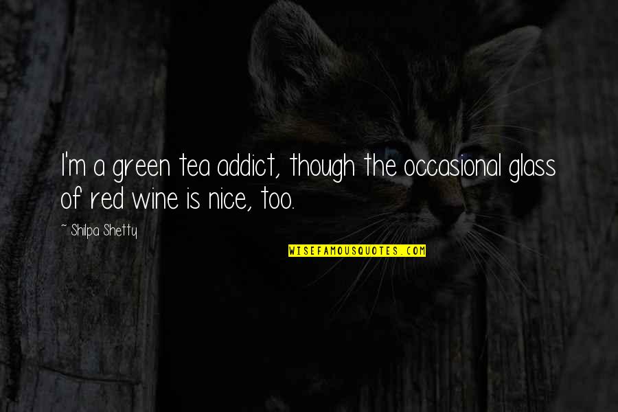The Addict Quotes By Shilpa Shetty: I'm a green tea addict, though the occasional