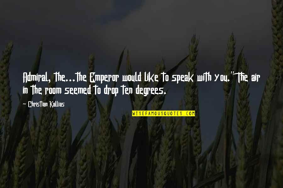 The Admiral Quotes By Christian Kallias: Admiral, the...the Emperor would like to speak with