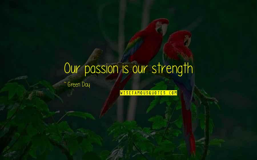 The Admiral Roaring Currents Famous Quotes By Green Day: Our passion is our strength