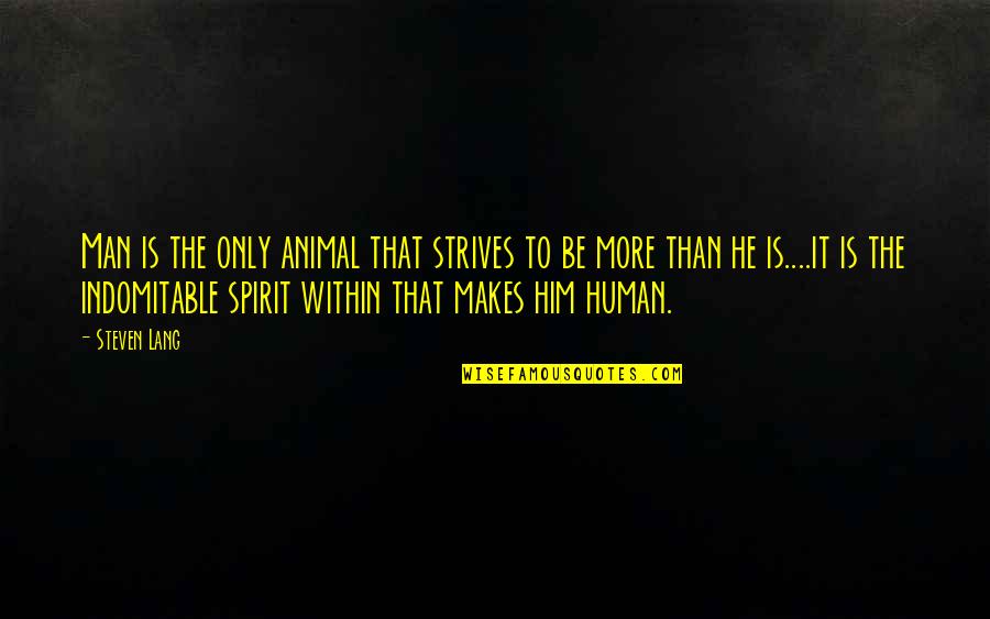 The Admiral Roaring Currents Famous Quotes By Steven Lang: Man is the only animal that strives to