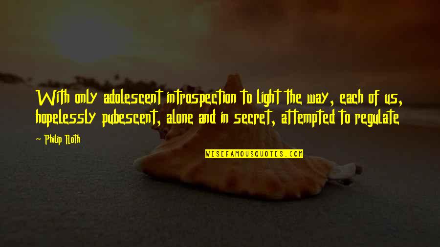 The Adolescent Quotes By Philip Roth: With only adolescent introspection to light the way, The Adolescent Quotes By Philip Roth: With only adolescent introspection to light the way,