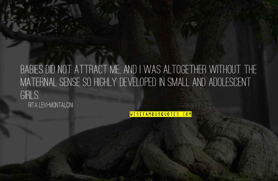 The Adolescent Quotes By Rita Levi-Montalcini: Babies did not attract me, and I was The Adolescent Quotes By Rita Levi-Montalcini: Babies did not attract me, and I was