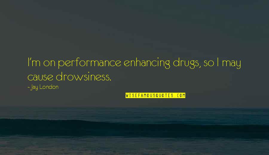 The Advancement Of Technology Quotes By Jay London: I'm on performance enhancing drugs, so I may