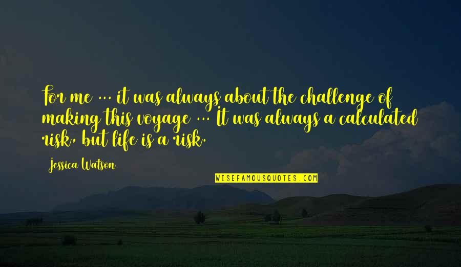 The Adventure Of Life Quotes By Jessica Watson: For me ... it was always about the The Adventure Of Life Quotes By Jessica Watson: For me ... it was always about the