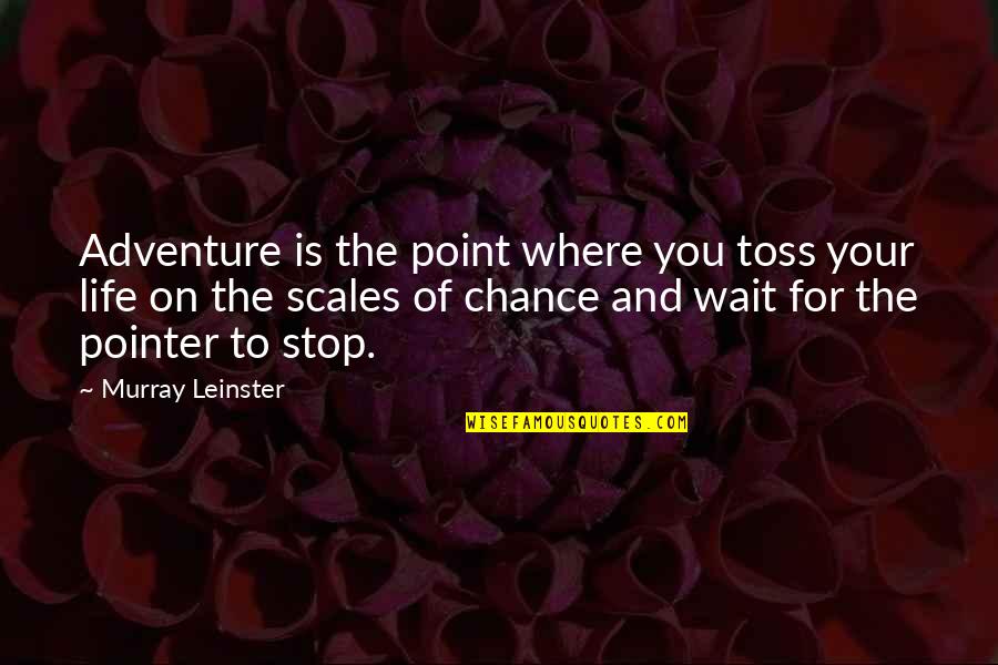The Adventure Of Life Quotes By Murray Leinster: Adventure is the point where you toss your