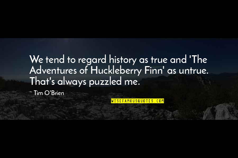 The Adventures Of Huckleberry Finn Quotes By Tim O'Brien: We tend to regard history as true and