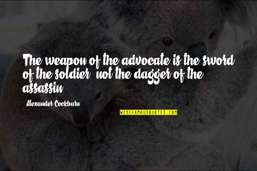 The Advocate Quotes By Alexander Cockburn: The weapon of the advocate is the sword
