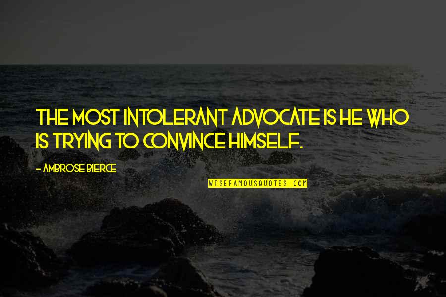 The Advocate Quotes By Ambrose Bierce: The most intolerant advocate is he who is