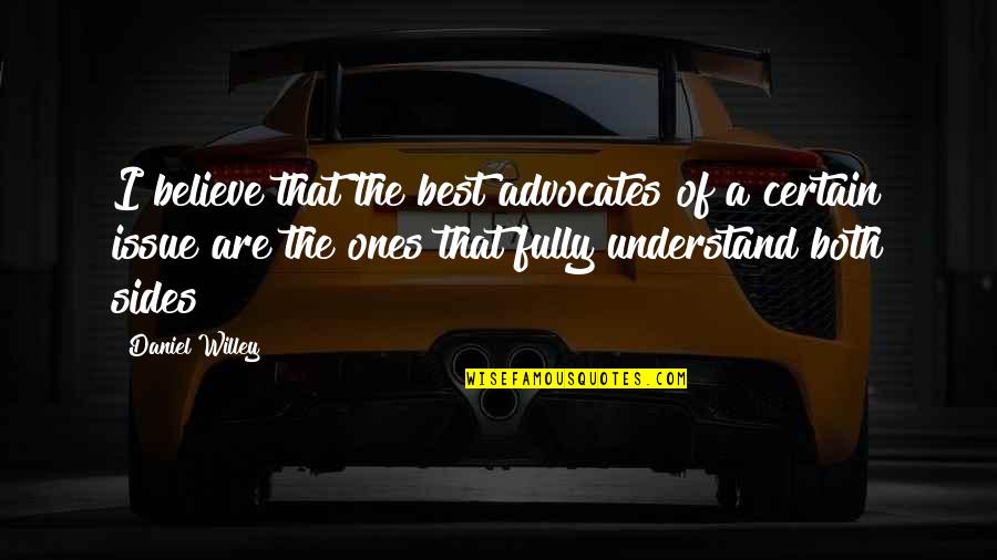The Advocate Quotes By Daniel Willey: I believe that the best advocates of a