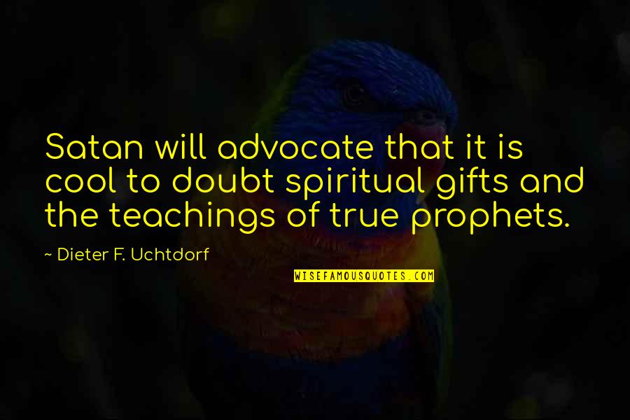 The Advocate Quotes By Dieter F. Uchtdorf: Satan will advocate that it is cool to